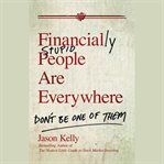 Financially stupid people are everywhere : don't be one of them cover image