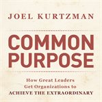 Common purpose : how great leaders get organizations to achieve the extraordinary cover image