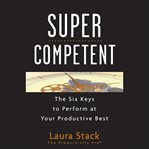 Supercompetent : the six keys to perform at your productive best cover image