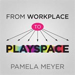 From workplace to playspace : innovating, learning and changing through dynamic engagement cover image