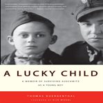 A lucky child: a memoir of surviving Auschwitz as a young boy cover image