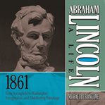 Abraham Lincoln a life. 1861, From Springfield to Washington, inauguration, and distributing patronage cover image
