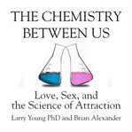 The chemistry between us love, sex, and the science of attraction cover image