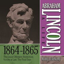 Cover image for Abraham Lincoln: A Life 1864-1865