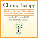 Chronotherapy resetting your inner clock to boost mood, alertness, and quality sleep cover image