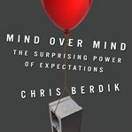 Mind over mind the surprising power of expectations cover image