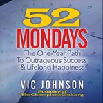 52 Mondays : the one-year path to outrageous success & lifelong happiness cover image