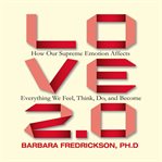 Love 2.0: how our supreme emotion affects everything we feel, think, do, and become cover image