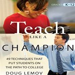 Teach like a champion : [49 techniques that put students on the path to college] cover image
