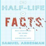 The half-life of facts : why everything we know has an expiration date cover image