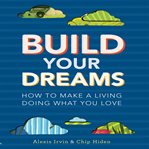 Build your dreams : how to make a living doing what you love cover image