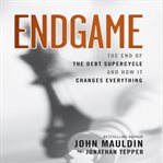 Endgame : the end of the debt supercycle and how it changes everything cover image