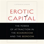 Erotic capital : the power of attraction in the boardroom and the bedroom cover image