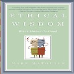 Ethical wisdom : what makes us good cover image