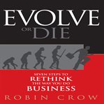 Evolve or die : seven steps to rethink the way you do business cover image