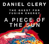 A piece of the sun : the quest for fusion energy cover image