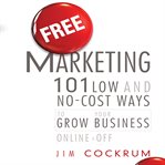 Free marketing : 101 low and no-cost ways to grow your business online & off cover image