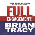 Full engagement! : inspire, motivate, and bring out the best in your people cover image