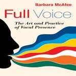 Full voice : the art and practice of vocal presence cover image