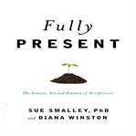 Fully present : the science, art and practice of mindfulness cover image