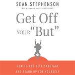 Get off your "but" : how to end self-sabotage and stand up for yourself cover image