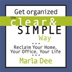 Get organized the clear & simple way : reclaim your home, your office, your life cover image