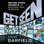 Get seen : online video secrets to building your business cover image