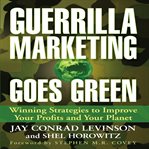Guerrilla marketing goes green : winning strategies to improve your profits and your planet cover image