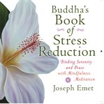 Buddha's book of stress reduction : finding serenity and peace with mindfulness meditation cover image