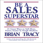 Be a sales superstar : 21 great ways to sell more, faster, easier in tough markets cover image