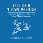 Louder than words : the new science of how the mind makes meaning cover image