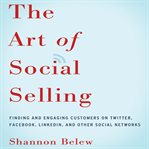 The art of social selling : finding and engaging customers on Twitter, Facebook, Linkedin, and other social networks cover image