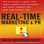 Real-time marketing & PR : how to instantly engage your market, connect with customers, and create products that grow your business now cover image