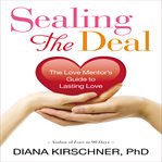 Sealing the deal : the love mentor's guide to lasting love cover image