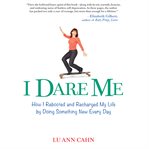 I dare me : how I rebooted and recharged my life by doing something new every day cover image