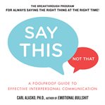 Say this, not that a foolproof guide to effective interpersonal communication cover image