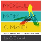 Mogul, mom, & maid: the balancing act of the modern woman cover image