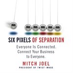 Six pixels of separation : everyone is connected, connect your business to everyone cover image