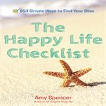 The happy life checklist : 654 simple ways to find your bliss cover image