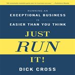 Just run it! running an exceptional business is easier than you think cover image