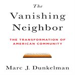 The vanishing neighbor : the transformation of American community cover image