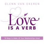 Love is a verb 10 ways to make all your relationships great cover image