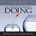 The power of positive doing getting good at getting results cover image