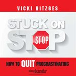 Stuck on stop how to quit procrastinating cover image