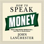 How to speak money : what the money people say-- and what it really means cover image