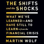 The shifts and the shocks : what we've learned--and have still to learn--from the financial crisis cover image