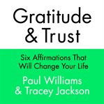 Gratitude and trust : six affirmations that will change your life cover image