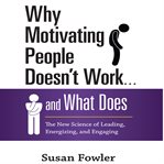 Why motivating people doesn't work ... : and what does : the new science of leading, energizing, and engaging cover image
