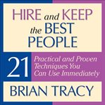 Hire and keep the best people : 21 practical and proven techniques you can use immediately! cover image