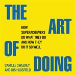 The art of doing : how superachievers do what they do and how they do it so well cover image